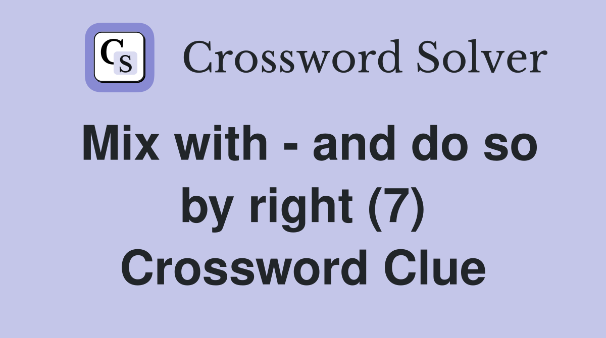 Mix with - and do so by right (7) Crossword Clue