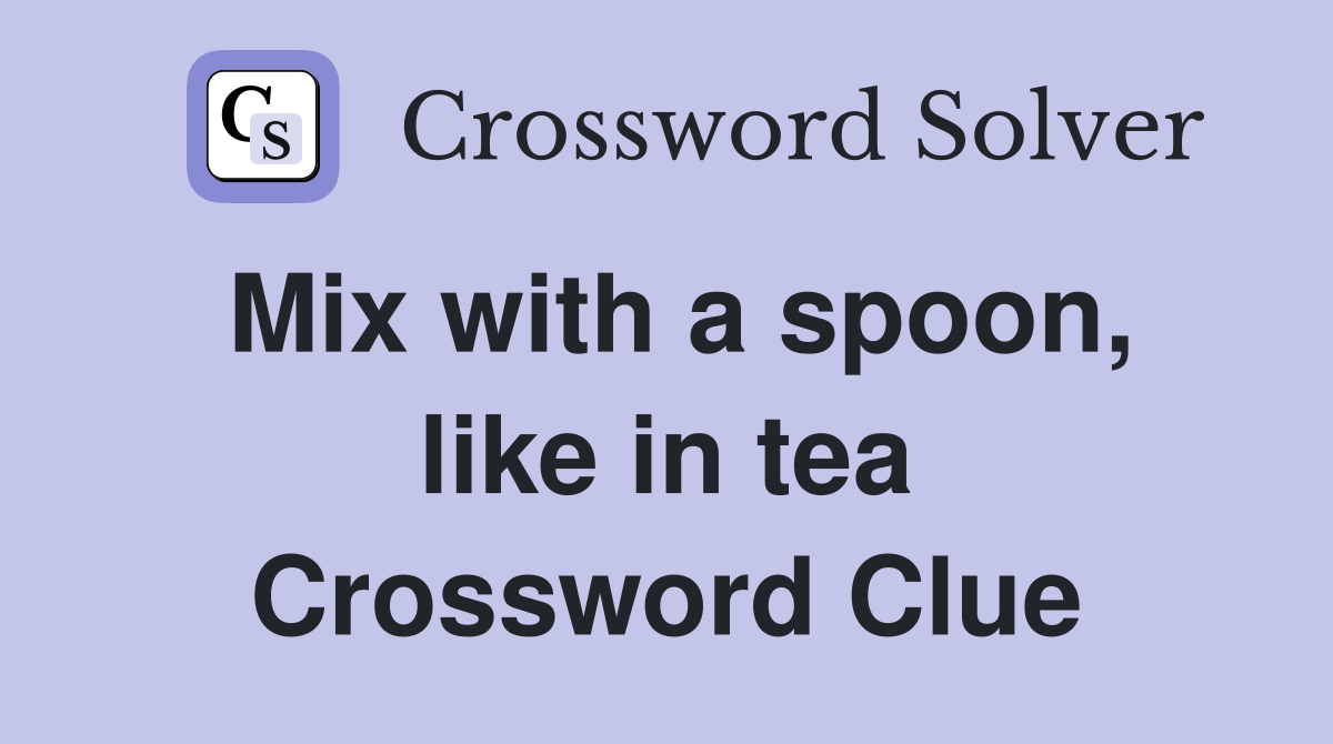 Mix with a spoon, like in tea Crossword Clue