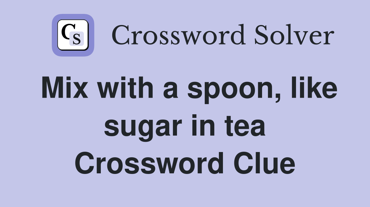 Mix with a spoon, like sugar in tea Crossword Clue
