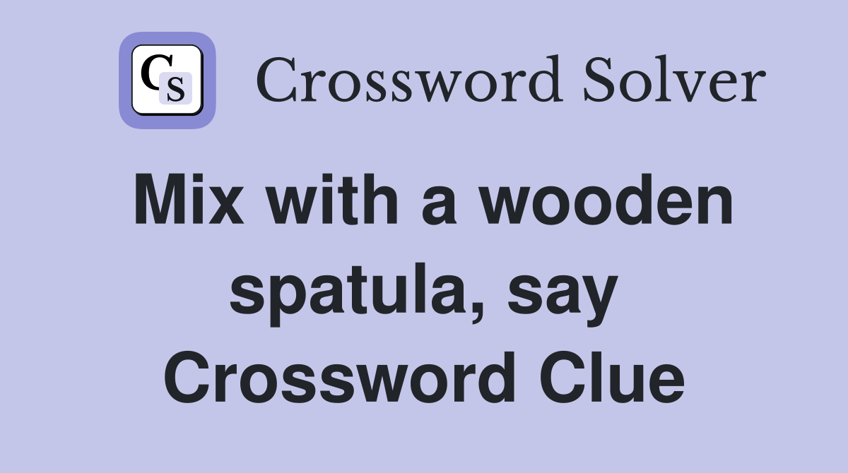 Mix with a wooden spatula, say Crossword Clue