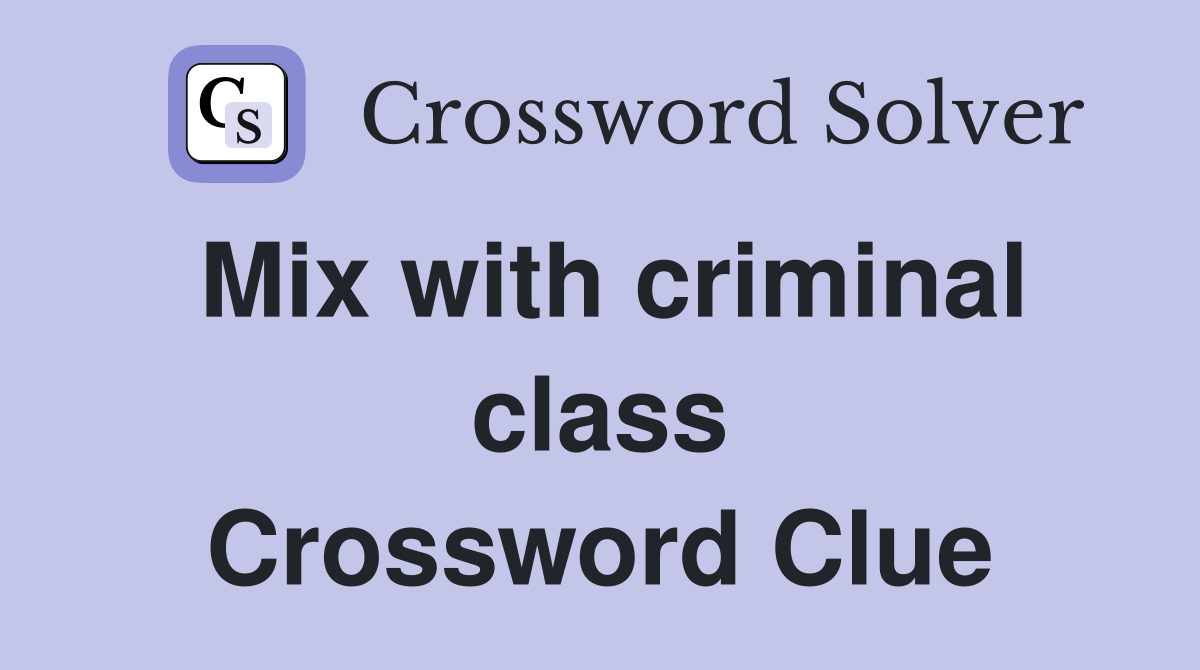 Mix with criminal class Crossword Clue