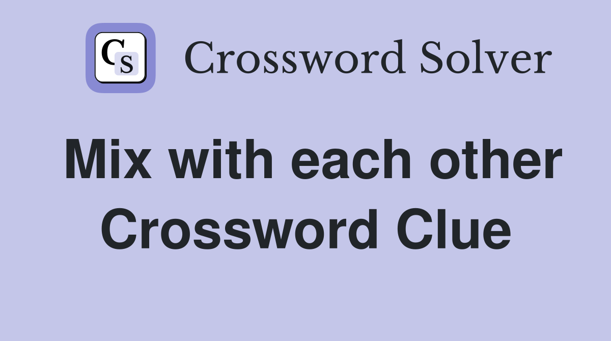 Mix with each other Crossword Clue