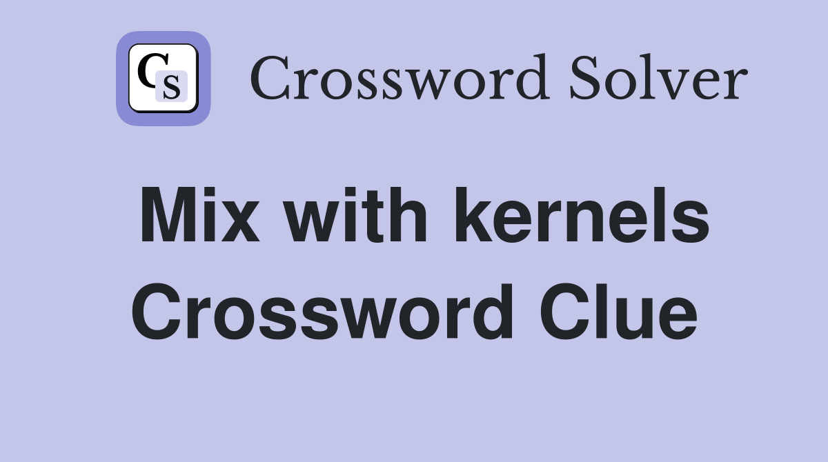 Mix with kernels Crossword Clue