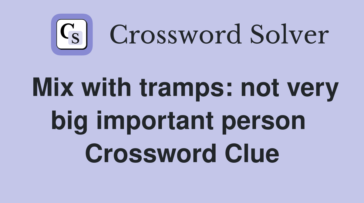 Mix with tramps: not very big important person  Crossword Clue