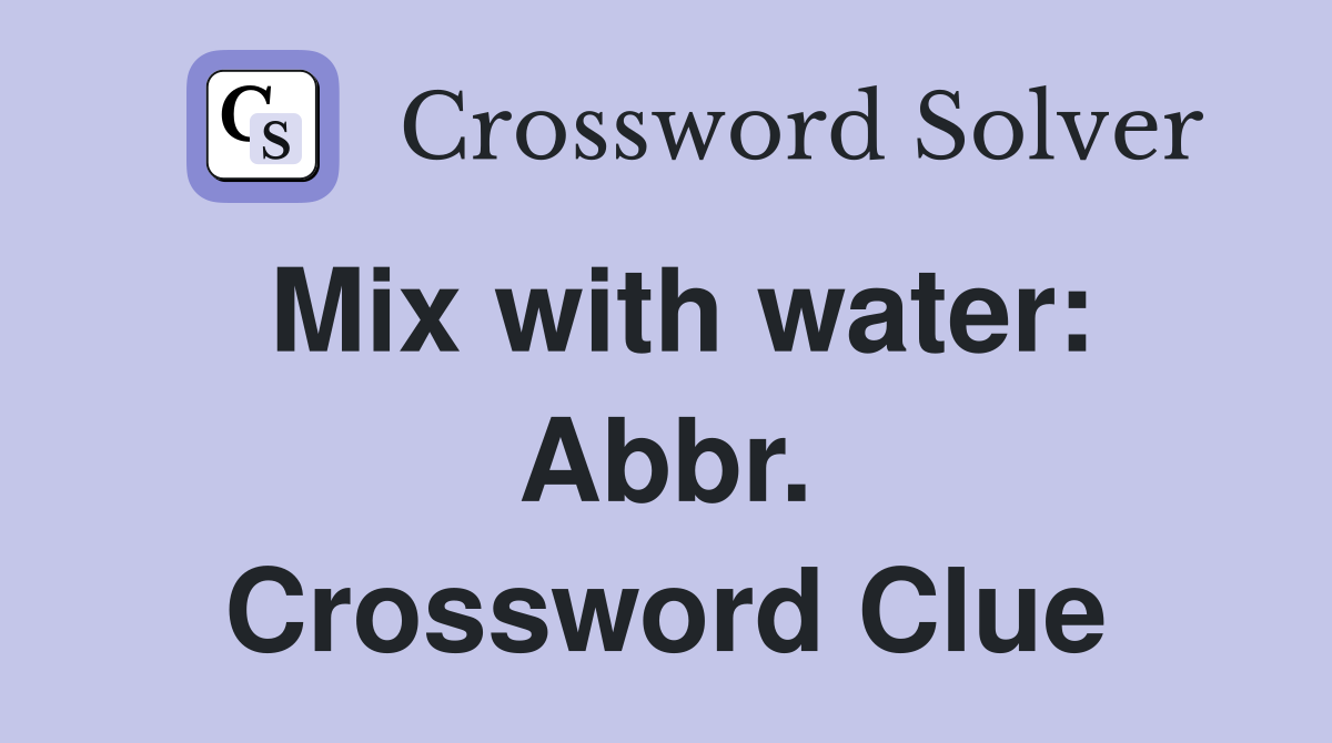 Mix with water: Abbr. Crossword Clue