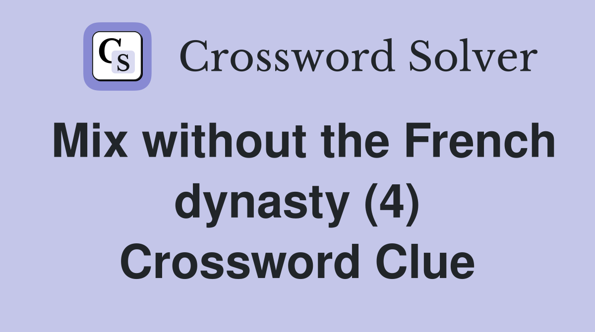 Mix without the French dynasty (4) Crossword Clue