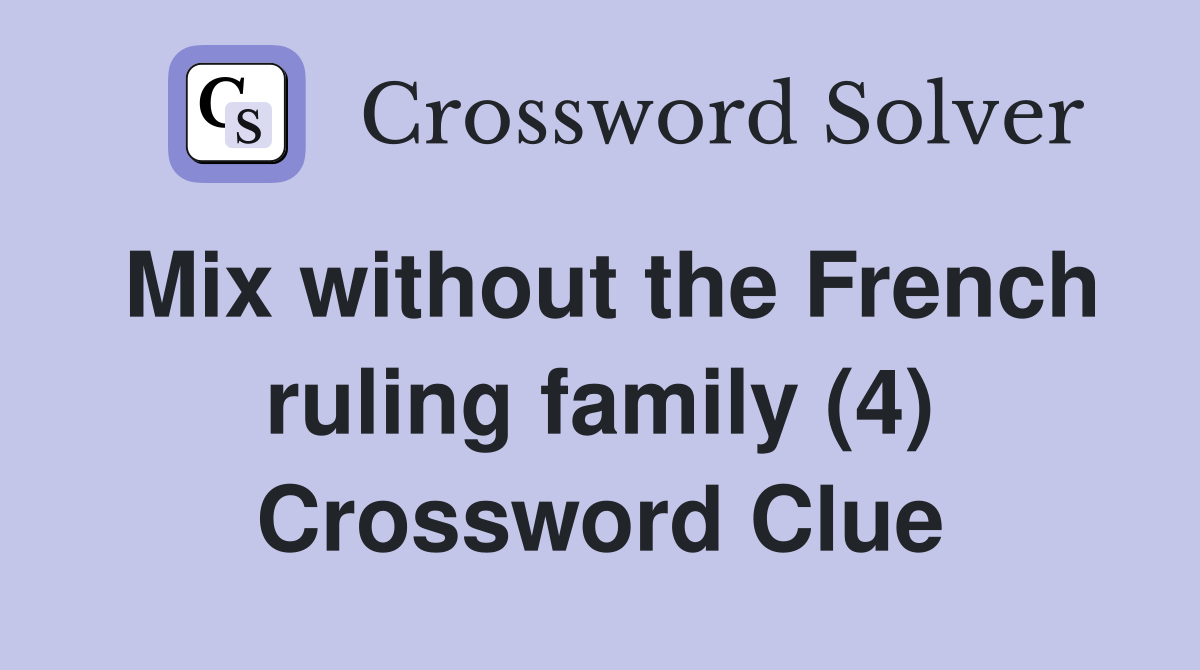 Mix without the French ruling family (4) Crossword Clue