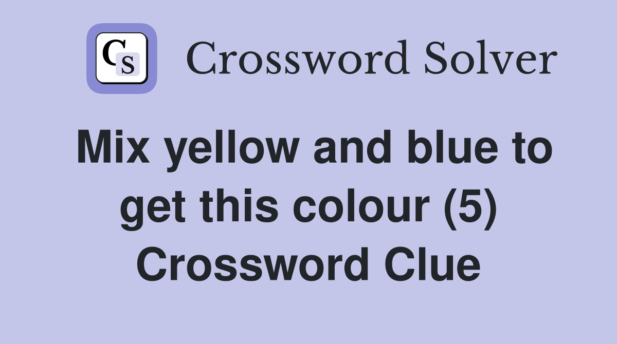 Mix yellow and blue to get this colour (5) Crossword Clue