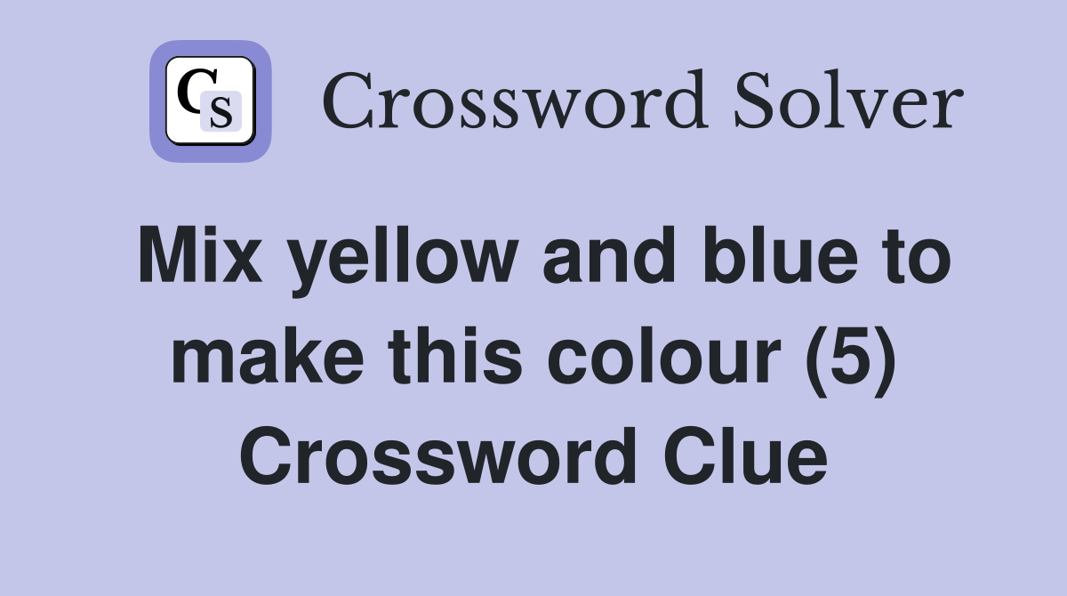 Mix yellow and blue to make this colour (5) Crossword Clue