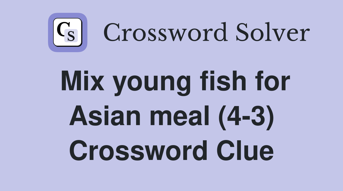 Mix young fish for Asian meal (4-3) Crossword Clue