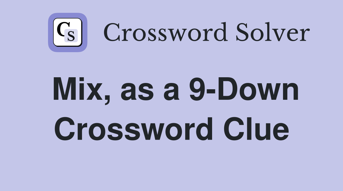 Mix, as a 9-Down Crossword Clue