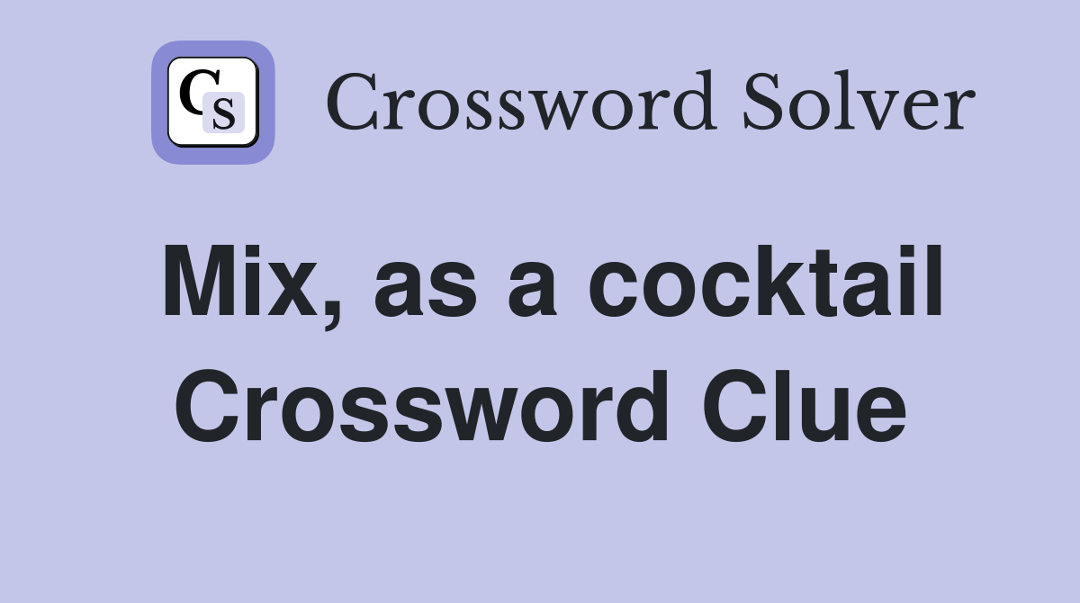 Mix, as a cocktail Crossword Clue