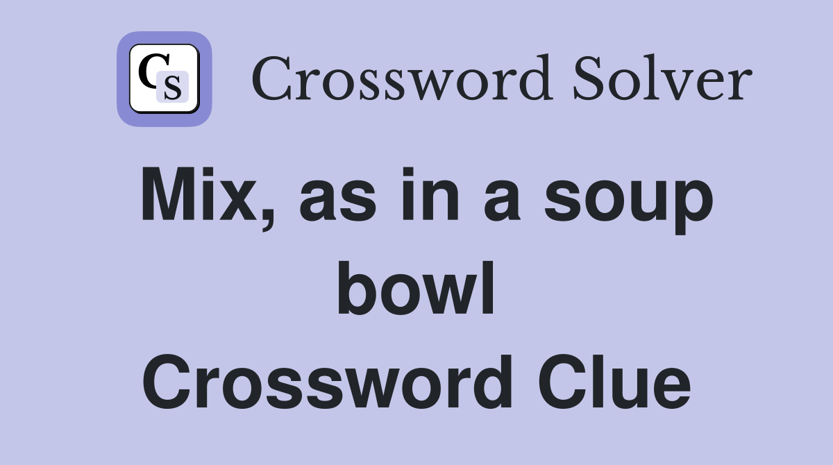Mix, as in a soup bowl Crossword Clue