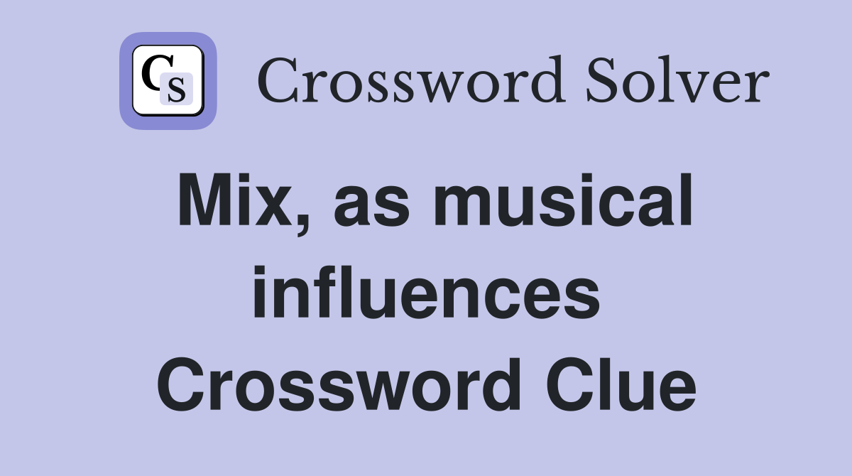Mix, as musical influences Crossword Clue