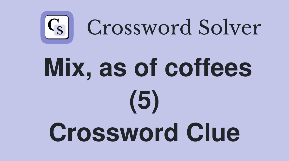 Mix, as of coffees (5) Crossword Clue