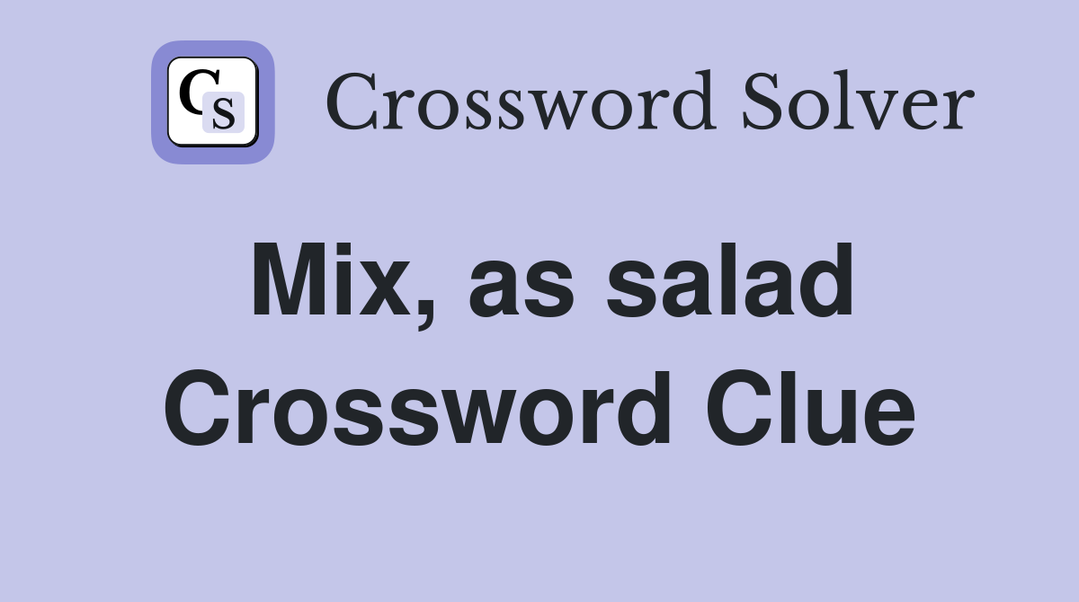 Mix, as salad Crossword Clue