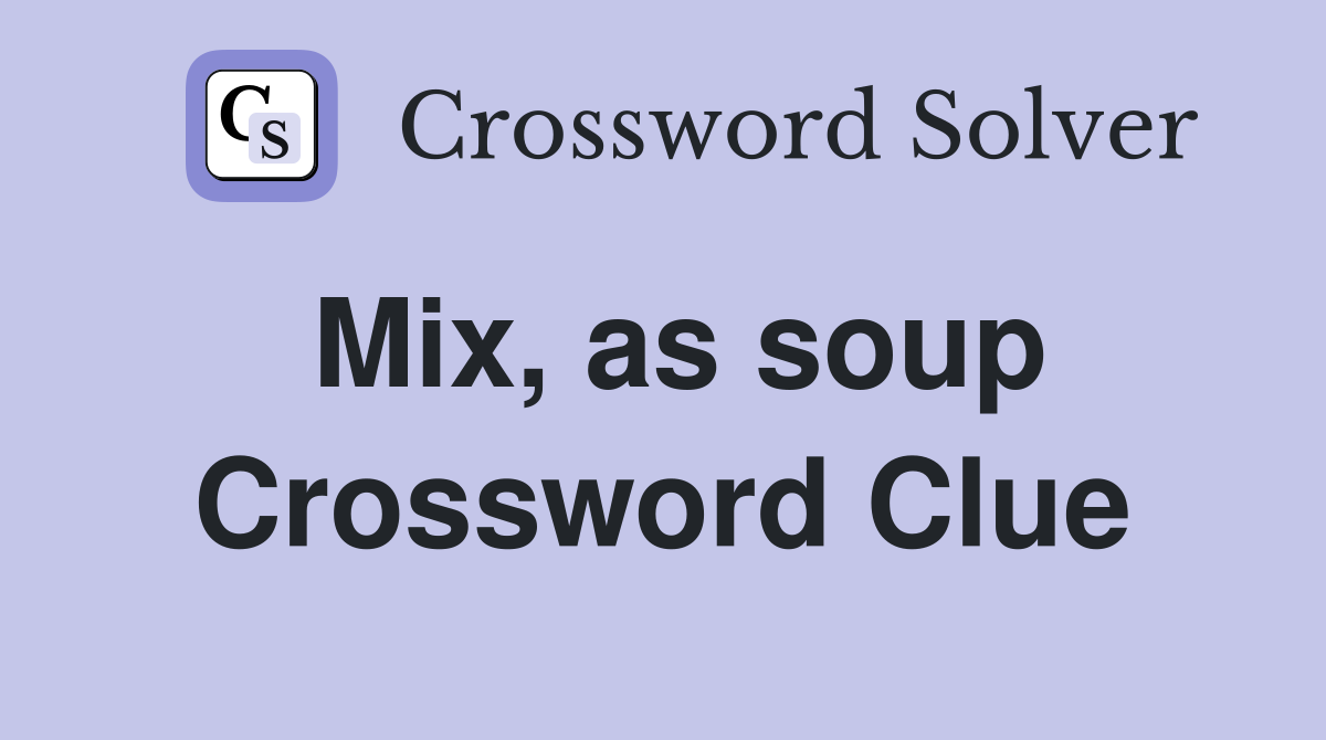 Mix, as soup Crossword Clue