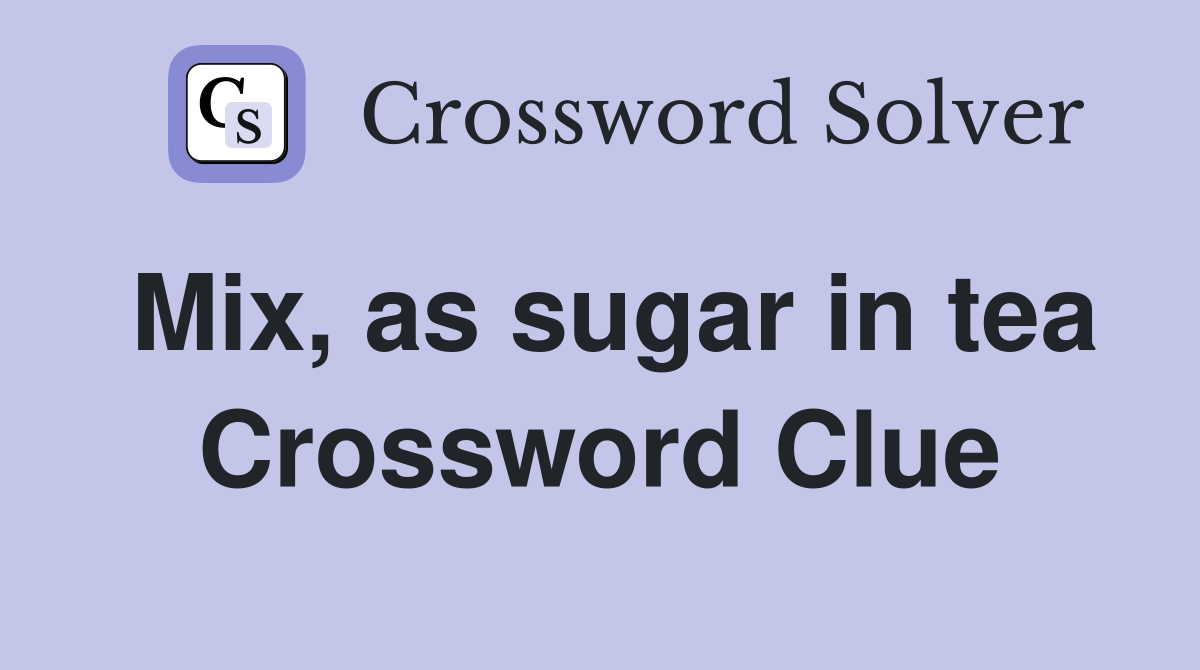 Mix, as sugar in tea Crossword Clue