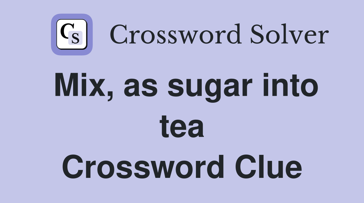 Mix, as sugar into tea Crossword Clue