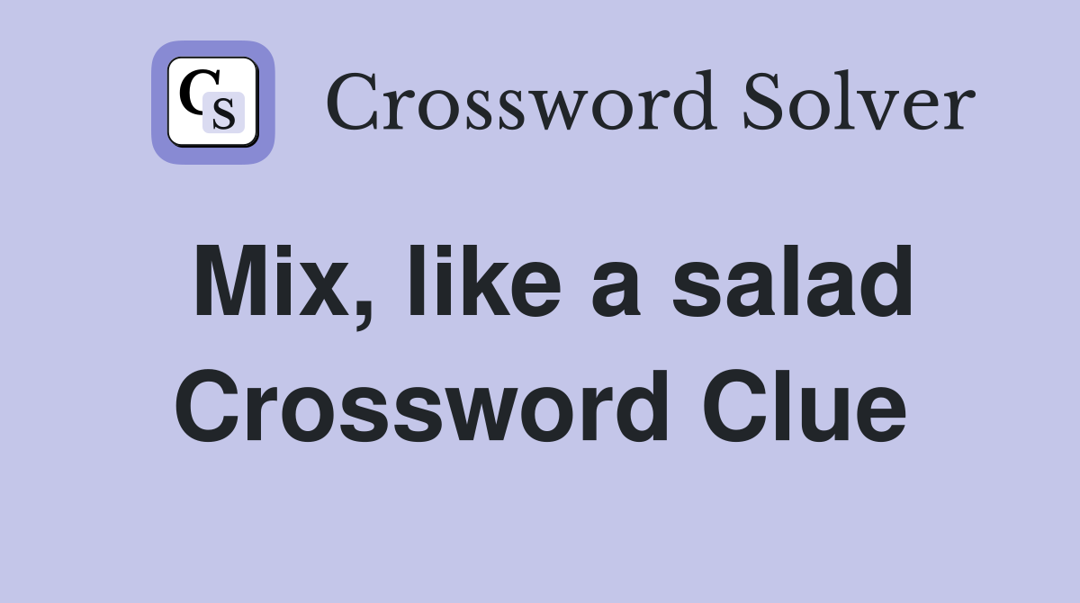 Mix, like a salad Crossword Clue