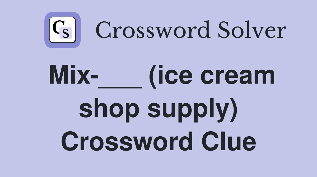 Mix-___ (ice cream shop supply) Crossword Clue