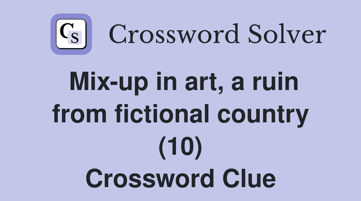 Mix-up in art, a ruin from fictional country (10) Crossword Clue