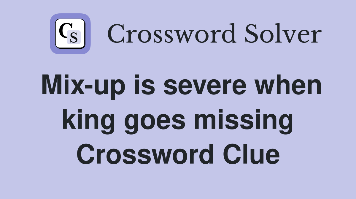 Mix-up is severe when king goes missing Crossword Clue