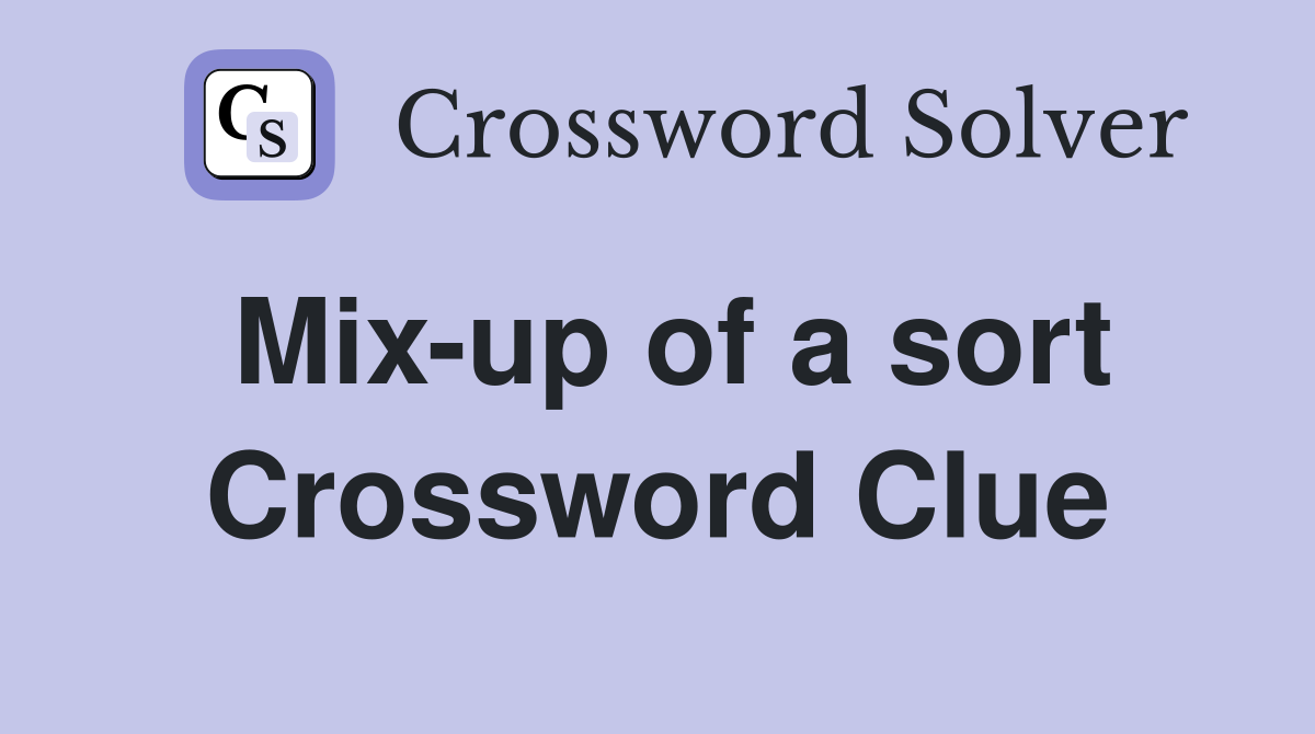 Mix-up of a sort Crossword Clue