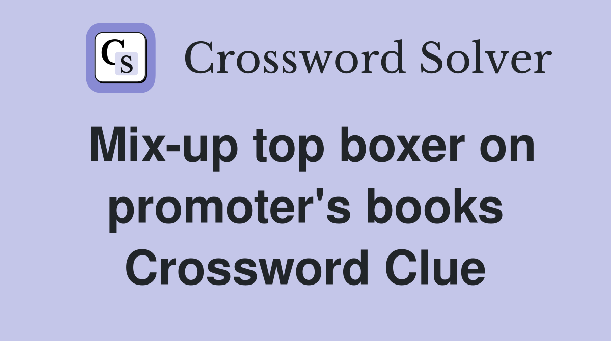 Mix-up top boxer on promoter's books Crossword Clue