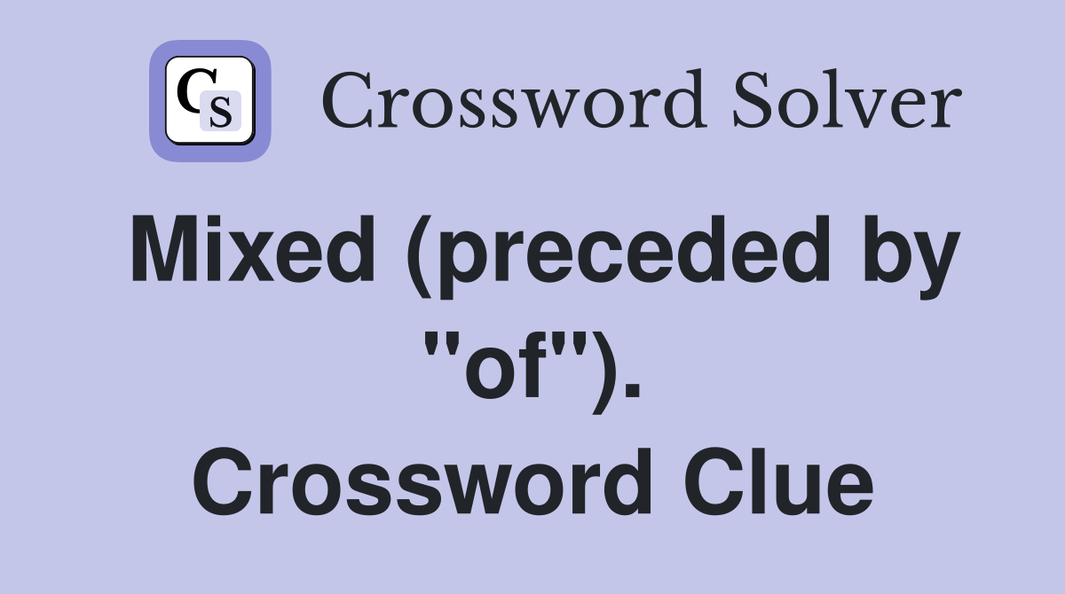 Mixed (preceded by "of"). Crossword Clue