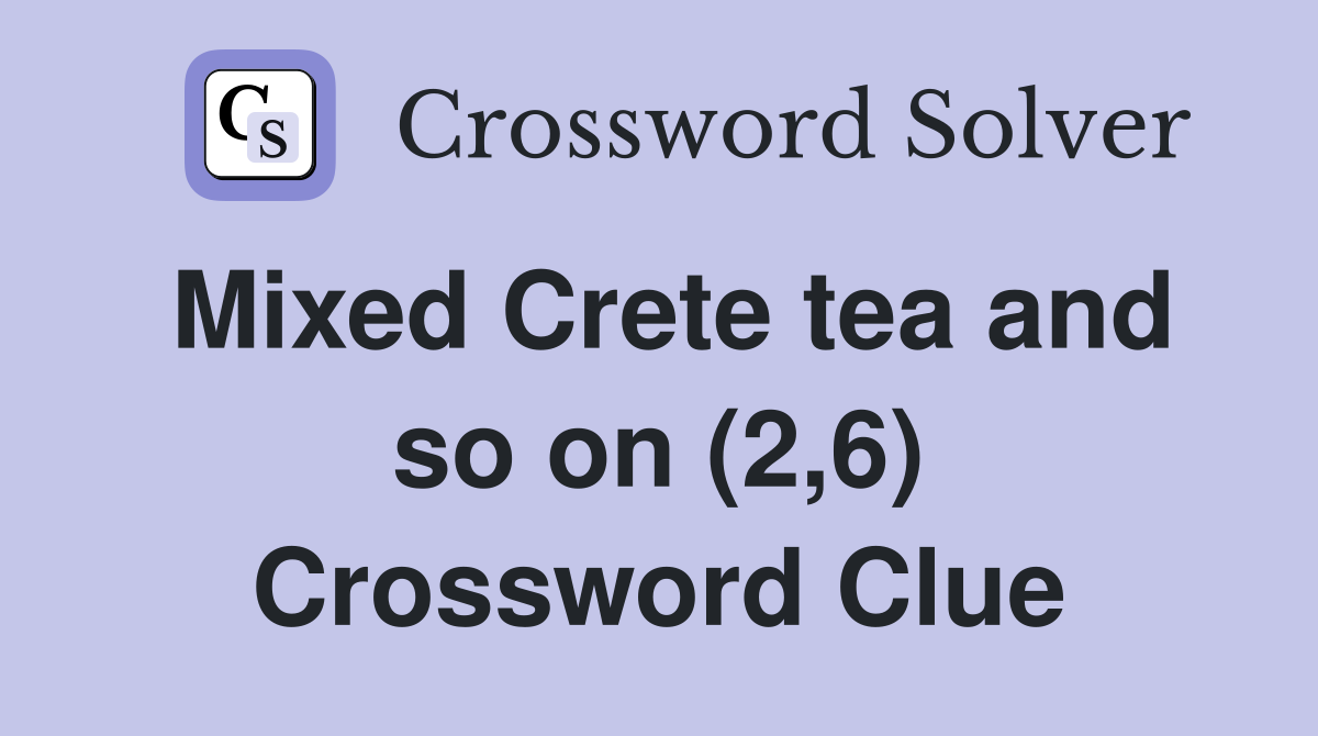 Mixed Crete tea and so on (2,6) Crossword Clue