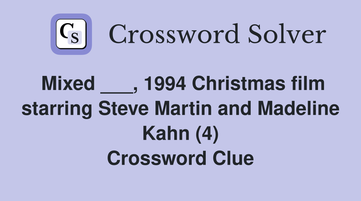 Mixed ___, 1994 Christmas film starring Steve Martin and Madeline Kahn (4) Crossword Clue