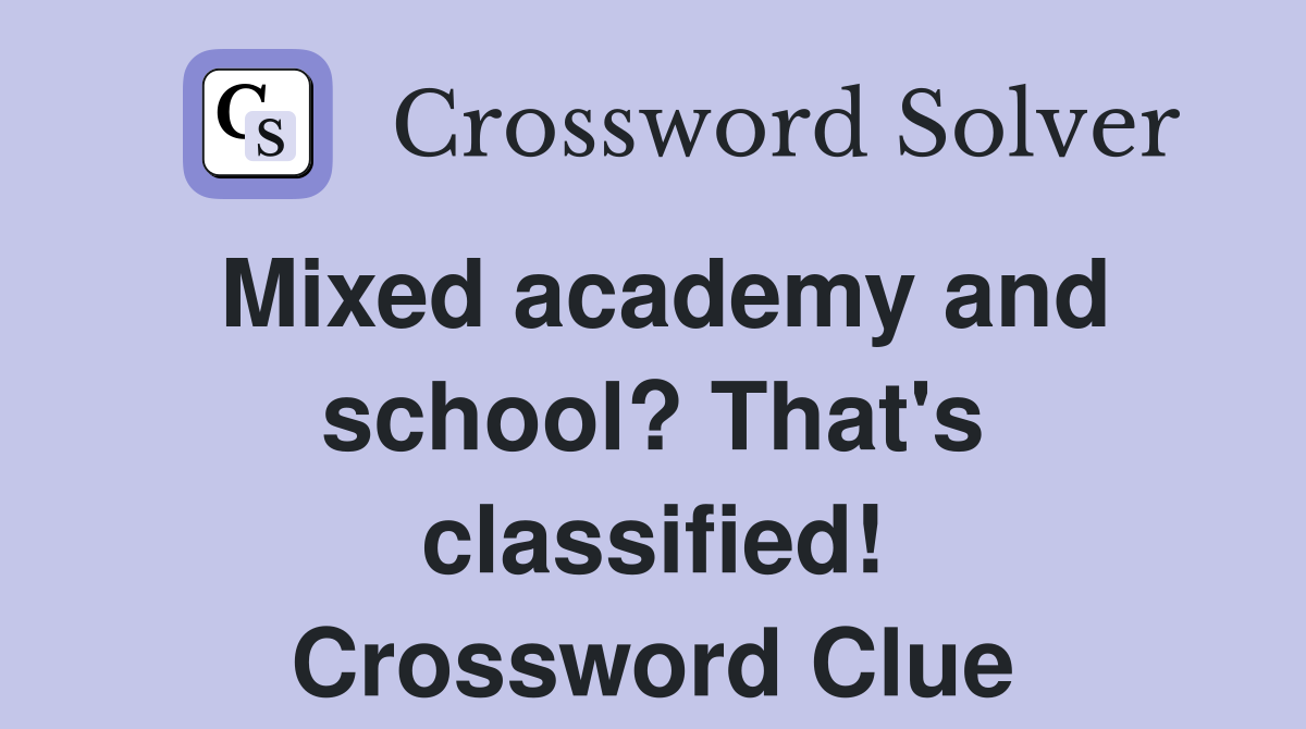 Mixed academy and school? That's classified! Crossword Clue