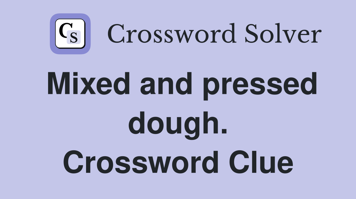 Mixed and pressed dough. Crossword Clue
