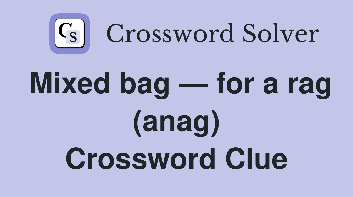 Mixed bag — for a rag (anag) Crossword Clue