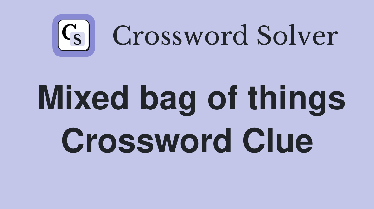 Mixed bag of things Crossword Clue