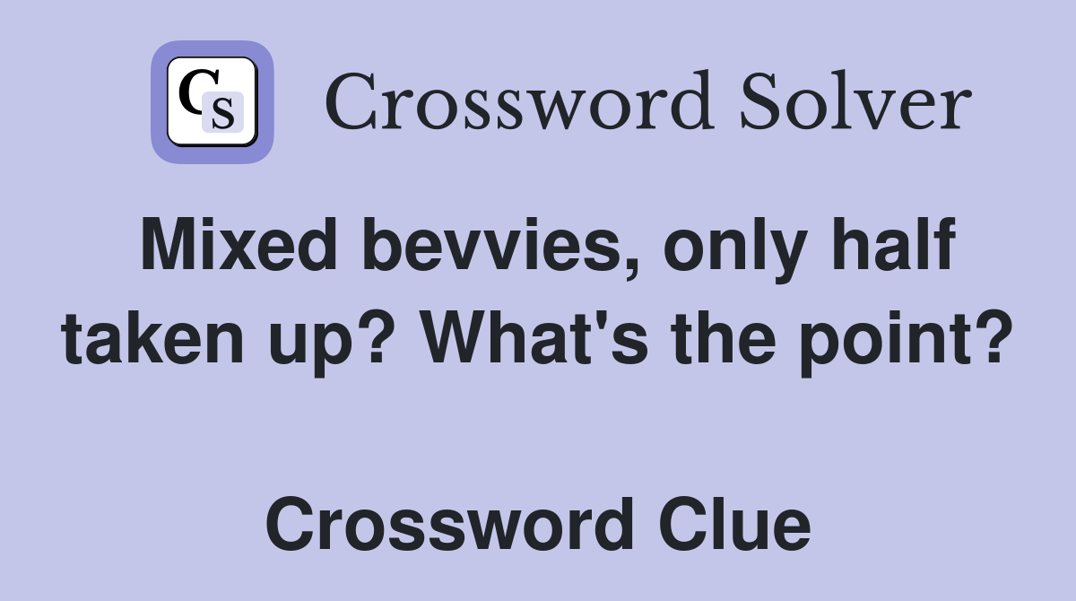Mixed bevvies, only half taken up? What's the point?  Crossword Clue