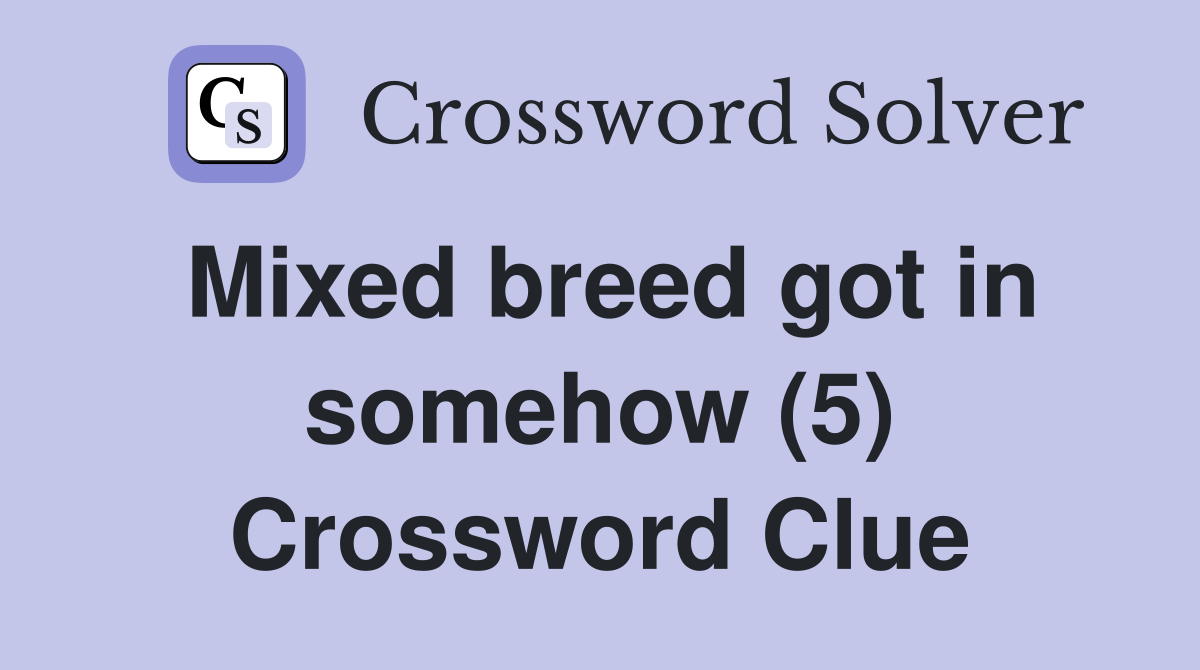 Mixed breed got in somehow (5) Crossword Clue