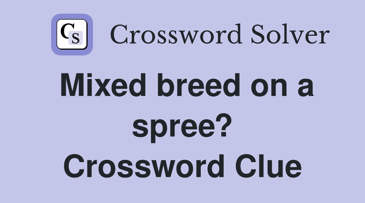 Mixed breed on a spree? Crossword Clue