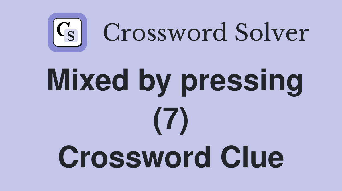 Mixed by pressing (7) Crossword Clue