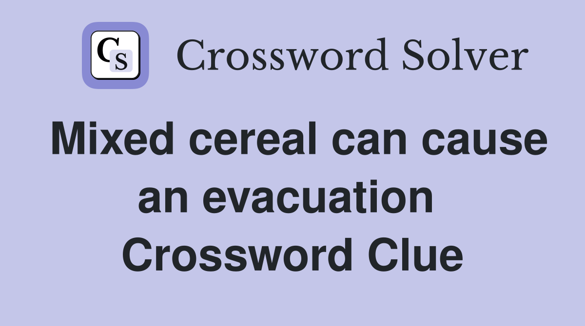 Mixed cereal can cause an evacuation  Crossword Clue
