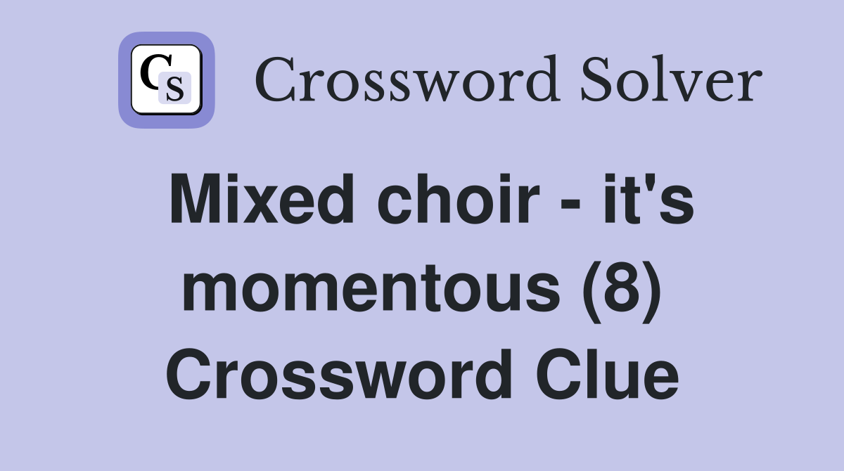 Mixed choir - it's momentous (8) Crossword Clue