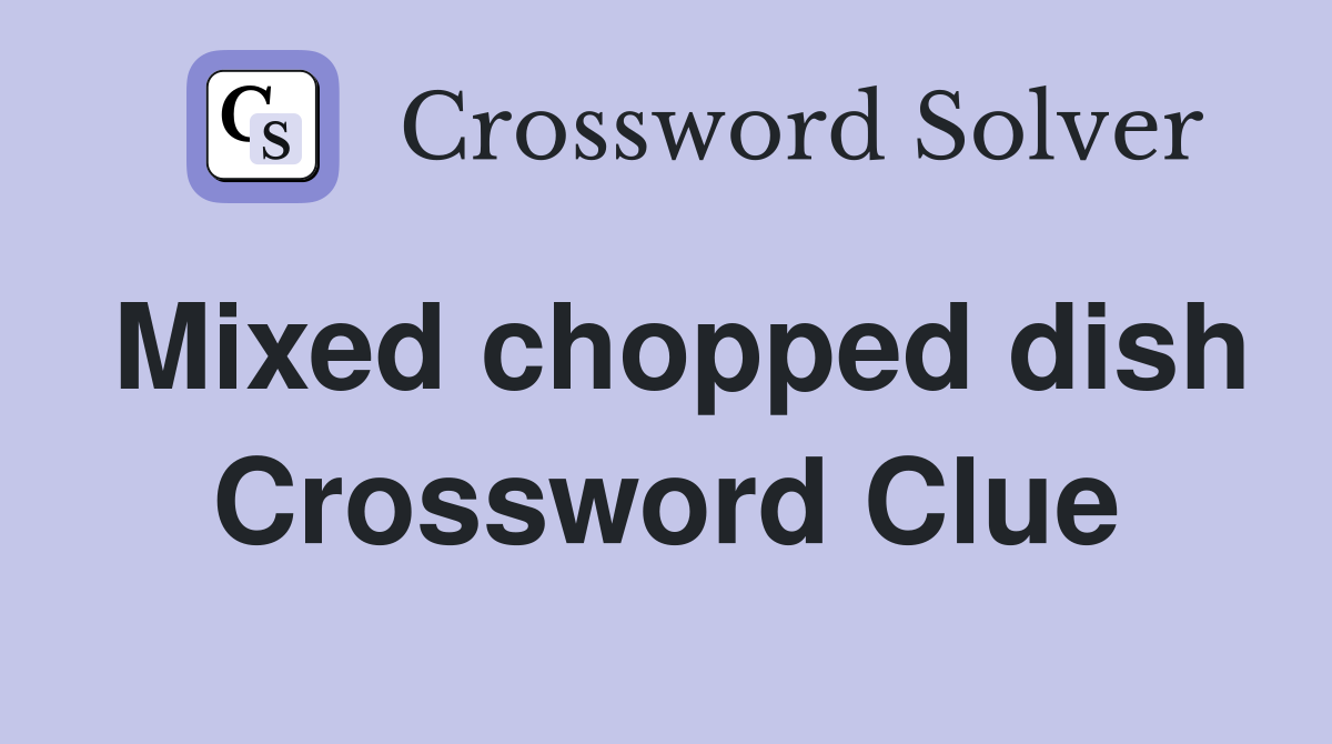 Mixed chopped dish Crossword Clue