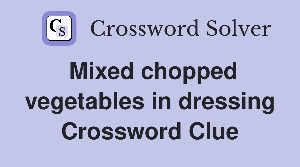 Mixed chopped vegetables in dressing Crossword Clue