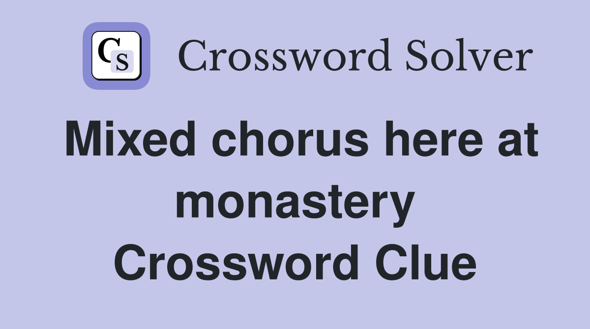 Mixed chorus here at monastery Crossword Clue