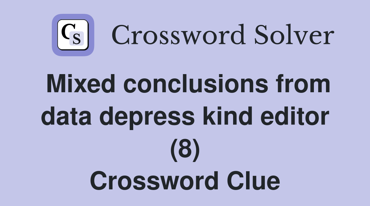 Mixed conclusions from data depress kind editor (8) Crossword Clue