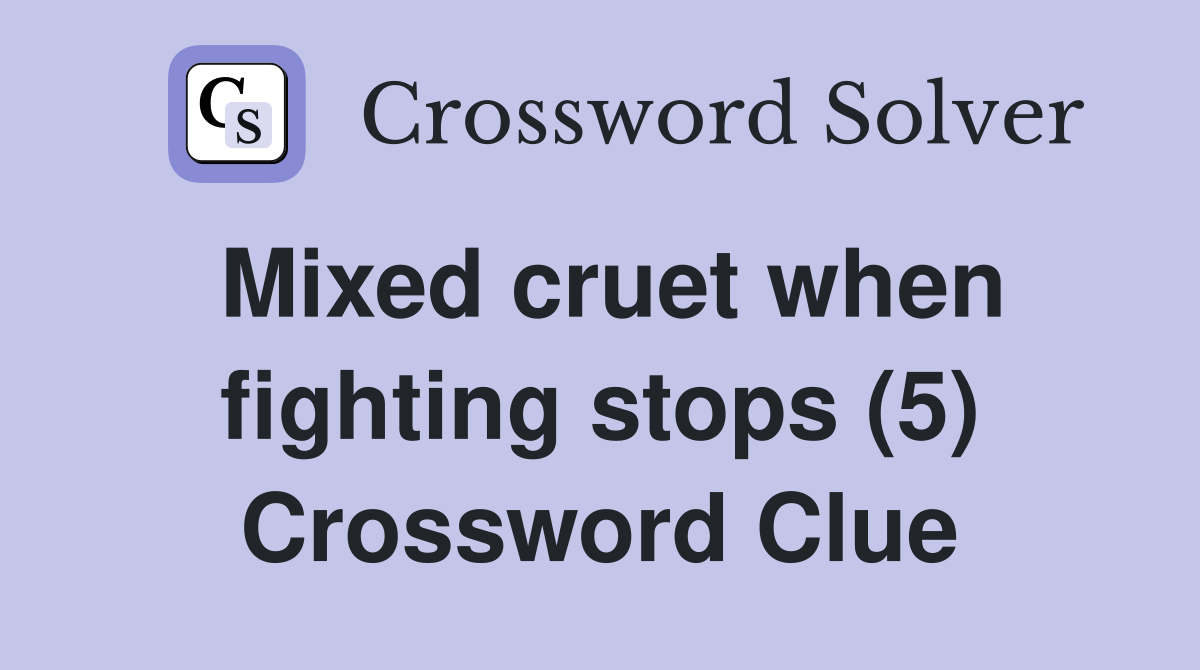 Mixed cruet when fighting stops (5) Crossword Clue