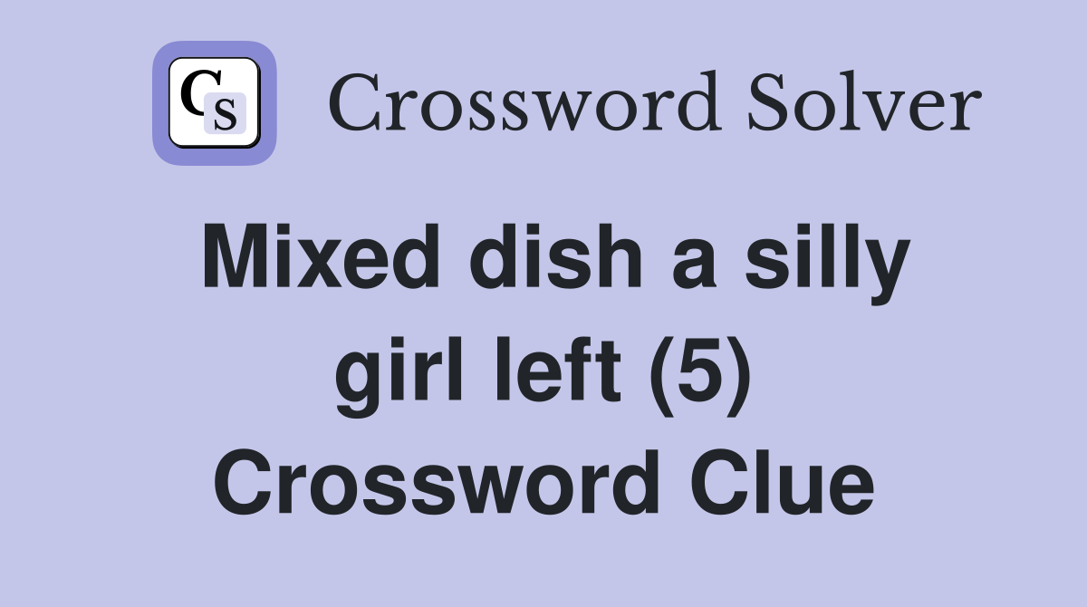 Mixed dish a silly girl left (5) Crossword Clue