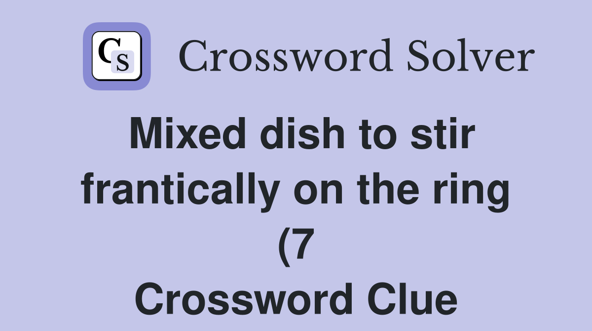 Mixed dish to stir frantically on the ring (7) Crossword Clue Answers Mixed dish to stir frantically on the ring (7) Crossword Clue Answers