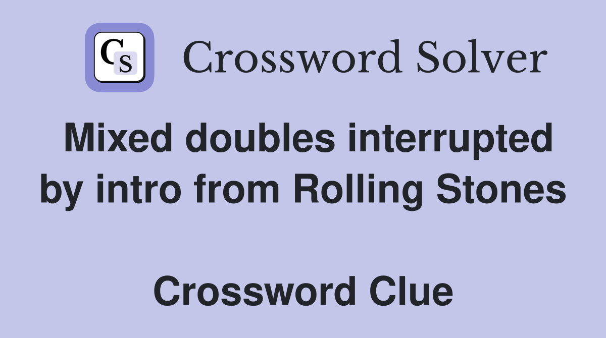 Mixed doubles interrupted by intro from Rolling Stones  Crossword Clue